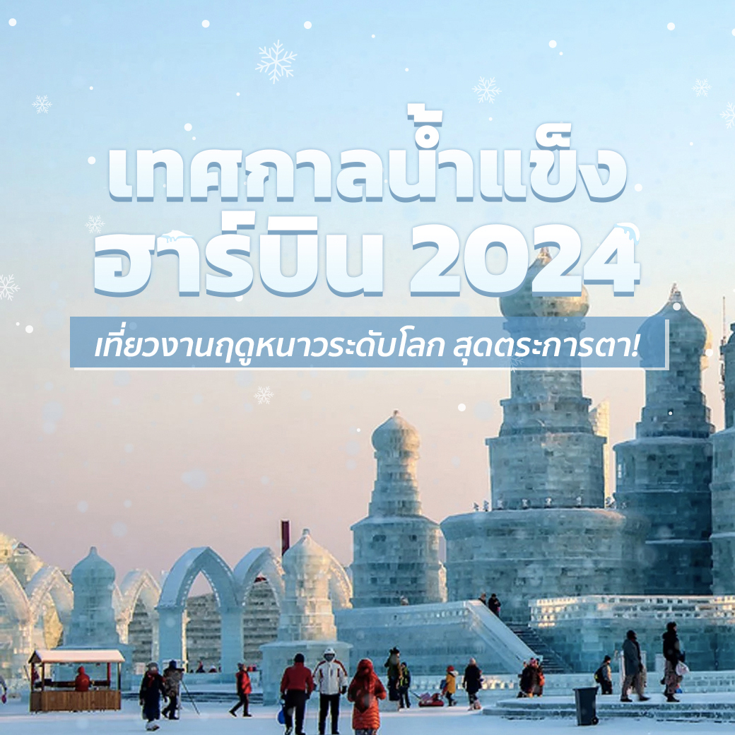 เทศกาลน้ำแข็ง ฮาร์บิน 2024 เที่ยวงานฤดูหนาวระดับโลก สุดตระการตา!